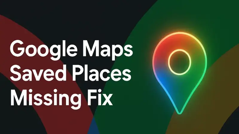 Google Maps Saved Places Missing: Account, Lists, and Cache Checks
